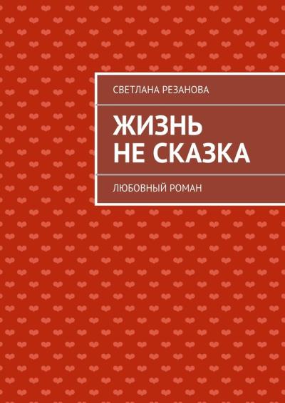 Книга Жизнь не сказка (Светлана Резанова)